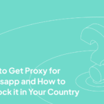 How to Get Proxy for Whatsapp and How to Unblock Whatsapp in Your Country