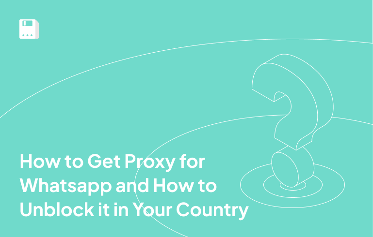 How to Get Proxy for Whatsapp and How to Unblock Whatsapp in Your Country