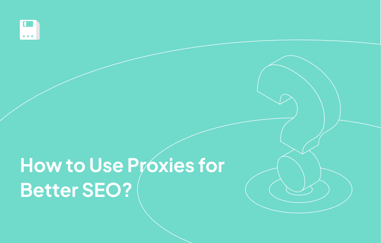 How to Use Proxies for Better SEO