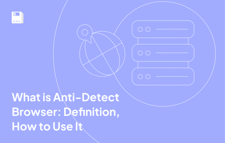 What is Anti-Detect Browser: Definition, How to Use It