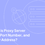 What is Proxy Server Port, Port Number, and Proxy Address?