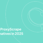 Top 7 ProxyScrape Alternatives in 2025