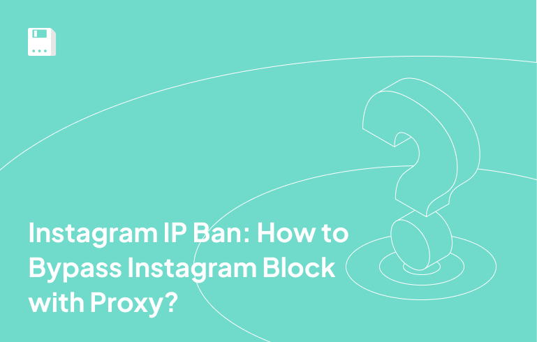 Instagram IP Ban: How to Bypass Instagram Block with Proxy?