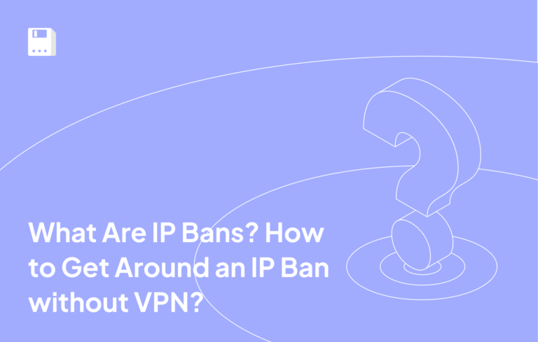 What Are IP Bans? How to Get Around an IP Ban without VPN?