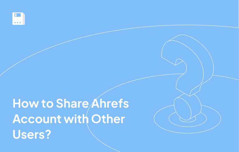 How to Share Ahrefs Account with Other Users?