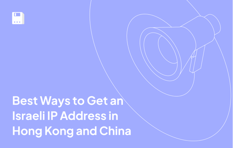 Лучшие способы получить израильский IP-адрес в Гонконге и Китае