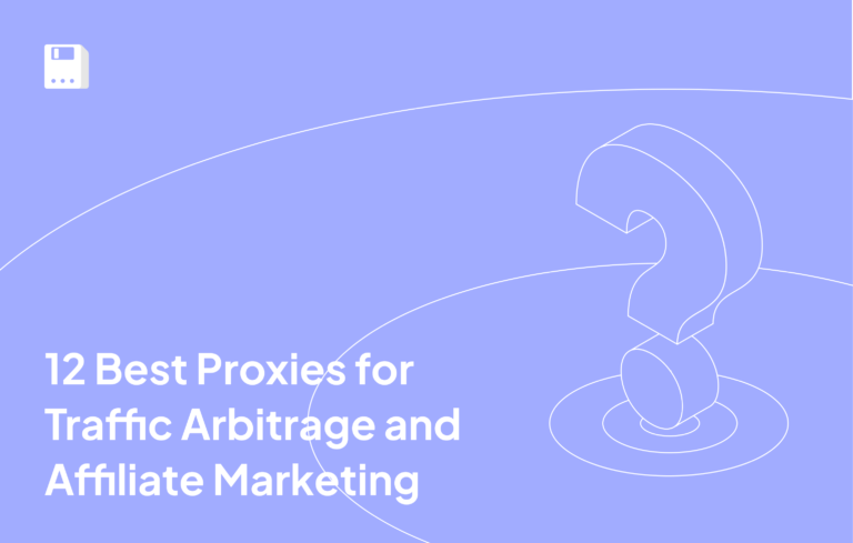 12 Best Proxies for Traffic Arbitrage and Affiliate Marketing