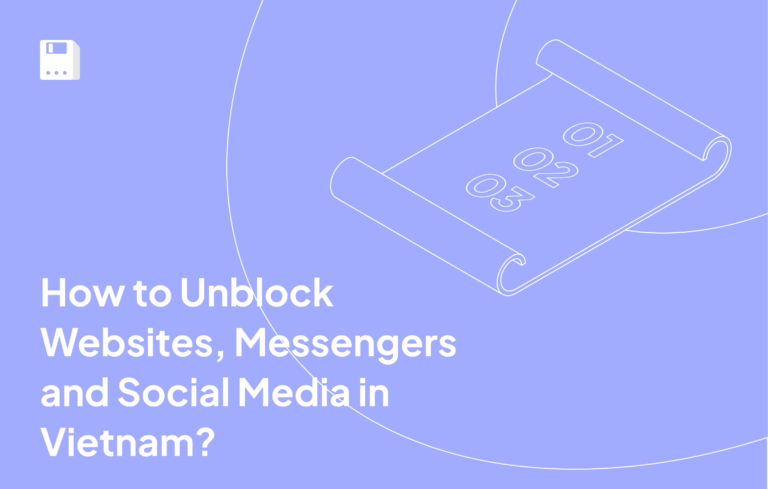 How to Unblock Websites, Messengers and Social Media in Vietnam?